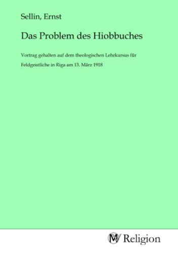 Das Problem des Hiobbuches: Vortrag gehalten auf dem theologischen Lehrkursus für Feldgeistliche in Riga am 13. März 1918 von MV-Religion