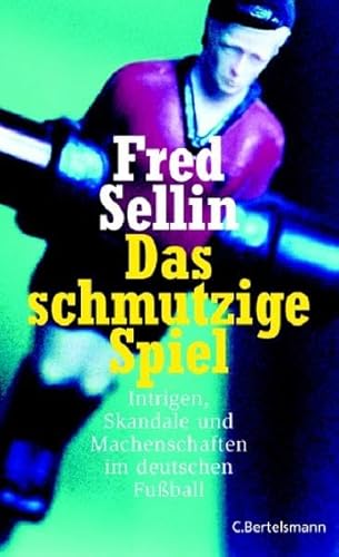 Das schmutzige Spiel: Intrigen, Skandale und Machenschaften im deutschen Fußball