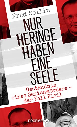 Nur Heringe haben eine Seele: Geständnis eines Serienmörders - der Fall Pleil