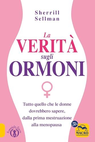La verità sugli ormoni. Tutto quello che le donne dovrebbero sapere, dalla prima mestruazione alla menopausa (Femminile sacro) von Macro Edizioni
