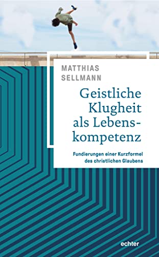 Geistliche Klugheit als Lebenskompetenz: Fundierungen einer Kurzformel des christlichen Glaubens von Echter Verlag GmbH