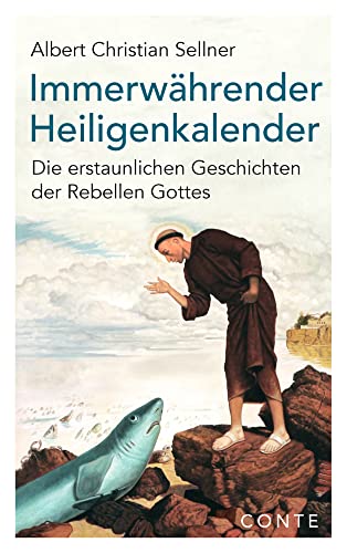 Immerwährender Heiligenkalender: Die erstaunlichen Geschichten der Rebellen Gottes von CONTE-VERLAG