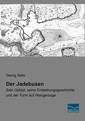 Der Jadebusen: Sein Gebiet, seine Entstehungsgeschichte und der Turm auf Wangerooge von Fachbuchverlag-Dresden