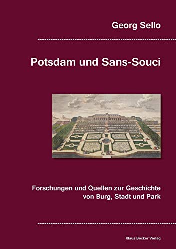 Potsdam und Sans-Souci.: Forschungen und Quellen zur Geschichte von Burg, Stadt und Park, Breslau 1888 (Brandenburgische Ortsgeschichte)