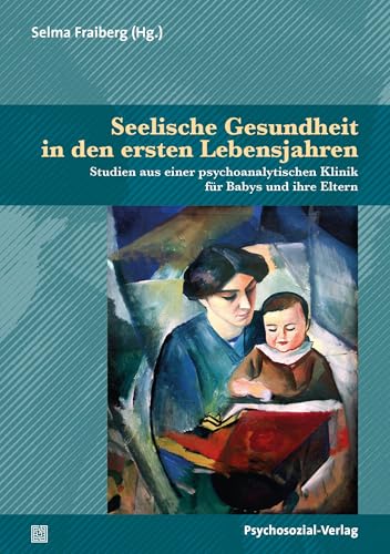 Seelische Gesundheit in den ersten Lebensjahren: Studien aus einer psychoanalytischen Klinik für Babys und ihre Eltern (Bibliothek der Psychoanalyse)