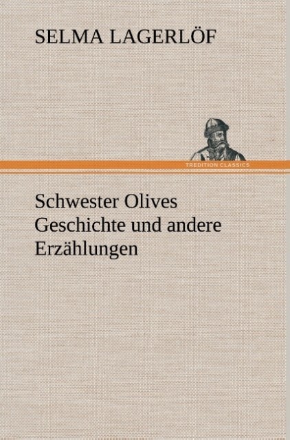 Schwester Olives Geschichte und andere Erzählungen von TREDITION CLASSICS