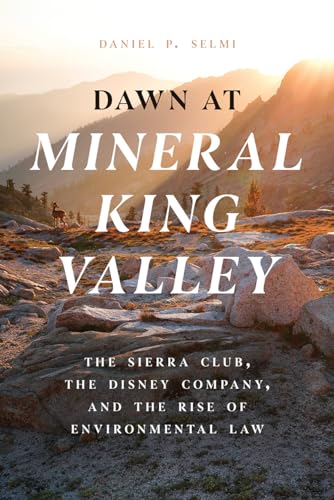 Dawn at Mineral King Valley: The Sierra Club, the Disney Company, and the Rise of Environmental Law von University of Chicago Press