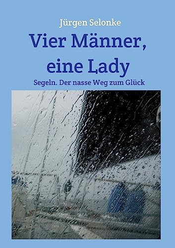 Vier Männer, eine Lady: Segeln. Der nasse Weg zum Glück Vier Männer, eine Lady: Segeln. Der nasse Weg zum Glück von tredition