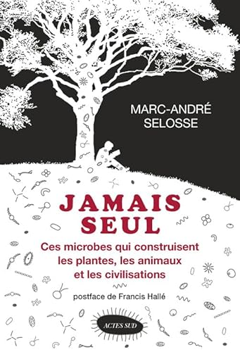Jamais seul: Ces microbes qui construisent les plantes, les animaux et les civilisations Jamais seul: Ces microbes qui construisent les plantes, les animaux et les civilisations