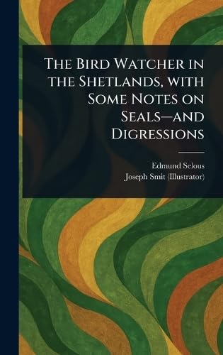 The Bird Watcher in the Shetlands, With Some Notes on Seals-and Digressions von Anson Street Press
