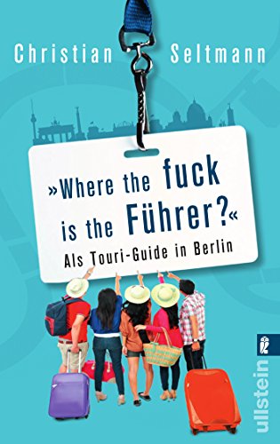 Where the fuck is the Führer?: Als Touri-Guide in Berlin