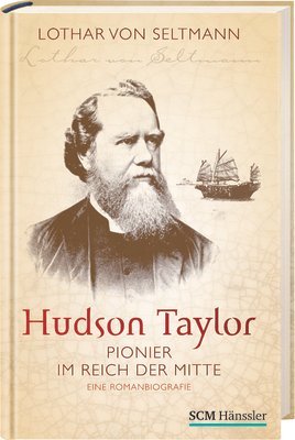Hudson Taylor: Pionier im Reich der Mitte - Eine Romanbiografie Hudson Taylor: Pionier im Reich der Mitte - Eine Romanbiografie