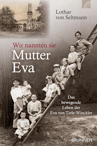 Wir nannten sie Mutter Eva: Das bewegende Leben der Eva von Tiele-Winckler