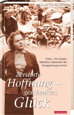 Zerstörte Hoffnung, geschenktes Glück: Erika - Ein junges Mädchen übersteht die Kriegsgefangenschaft