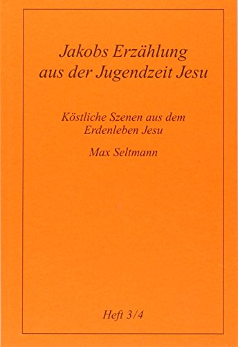 Köstliche Szenen aus dem Erdenleben Jesu / Jakobs Erzählung aus der Jugendzeit Jesu: Erzählung von Jakob Lorber Verlag
