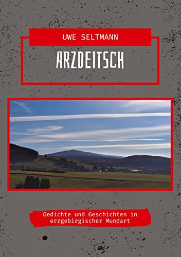 ArzDeitsch: Gedichte und Geschichten in erzgebirgischer Mundart (Uwe Seltmann - Gedichte & Co.: Arzdeitsch) von tredition