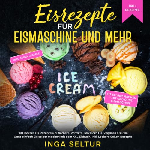 Eisrezepte für Eismaschine und ohne: 160 leckere Eis Rezepte u.a. Sorbets, Parfaits, Low Carb Eis, Veganes Eis uvm. Ganz einfach Eis selber machen mit dem XXL Eisbuch. Inkl. Leckere Soßen Rezepte Eisrezepte für Eismaschine und ohne: 160 leckere Eis Rezepte u.a. Sorbets, Parfaits, Low Carb Eis, Veganes Eis uvm. Ganz einfach Eis selber machen mit dem XXL Eisbuch. Inkl. Leckere Soßen Rezepte