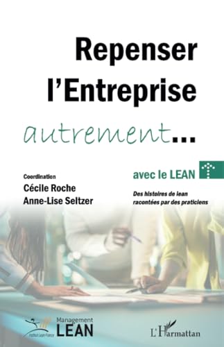 Repenser l’entreprise autrement... avec le lean: Des histoires de lean racontées par des praticiens