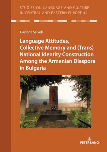 Language Attitudes, Collective Memory and (Trans)National Identity Construction Among the Armenian Diaspora in Bulgaria (Studies on Language and Culture in Central and Eastern Europe, Band 44) von Peter Lang