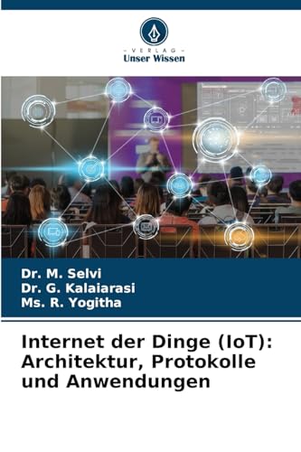 Internet der Dinge (IoT): Architektur, Protokolle und Anwendungen von Verlag Unser Wissen