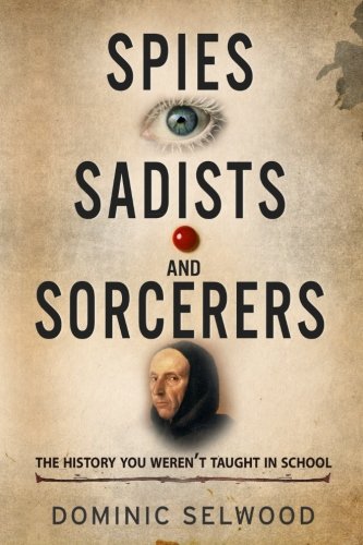 Spies, Sadists and Sorcerers: The History You Weren't Taught At School von Crux Publishing
