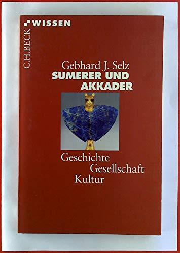 Sumerer und Akkader: Geschichte, Gesellschaft, Kultur