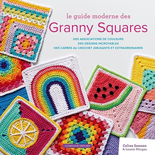 Le guide moderne des Granny Squares: Des associations de couleurs. Des designs incroyables. Des carrés au crochet amusants et extraordinaires Le guide moderne des Granny Squares: Des associations de couleurs. Des designs incroyables. Des carrés au crochet amusants et extraordinaires