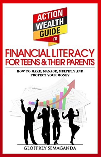 The Action Wealth Guide to Financial Literacy for Teens and Their Parents: How to Make, Manage, Multiply and Protect Your Money