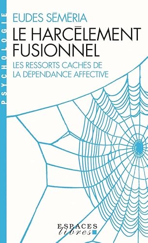 Le Harcèlement fusionnel (Espaces Libres - Psychologie): Les ressorts cachés de la dépendance affective Le Harcèlement fusionnel (Espaces Libres - Psychologie): Les ressorts cachés de la dépendance affective