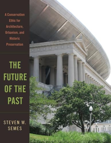 The Future of the Past: A Conservation Ethic for Architecture, Urbanism, and Historic Preservation