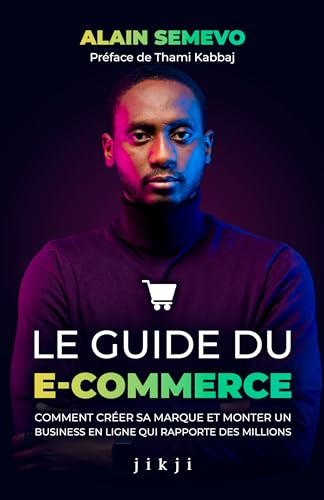 Le Guide du E-Commerce: Comment créer sa marque et monter un business en ligne qui rapporte des millions Le Guide du E-Commerce: Comment créer sa marque et monter un business en ligne qui rapporte des millions