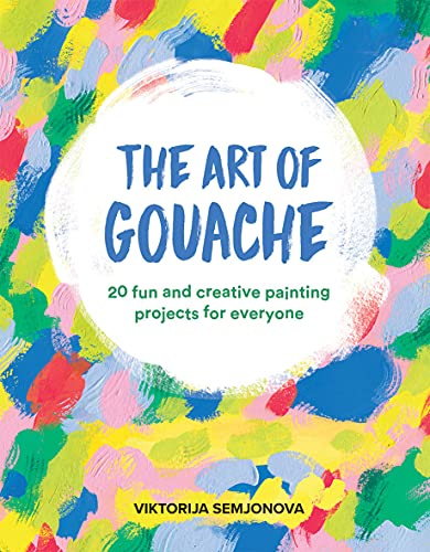 The Art of Gouache: 20 Fun and Creative Painting Projects for Everyone von Hardie Grant Books