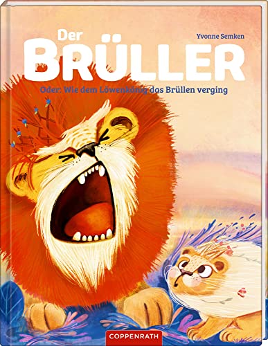 Der Brüller: Oder: Wie dem Löwenkönig das Brüllen verging von Coppenrath Verlag GmbH & Co. KG