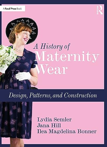 A History of Maternity Wear: Design, Patterns, and Construction von Focal Press
