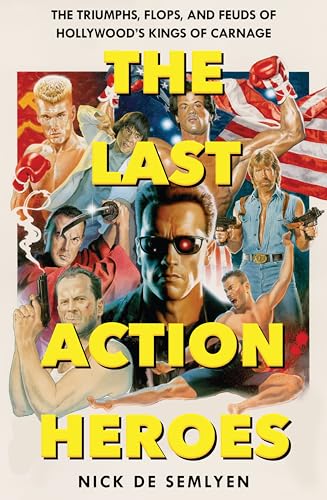 The Last Action Heroes: The Triumphs, Flops, and Feuds of Hollywood's Kings of Carnage