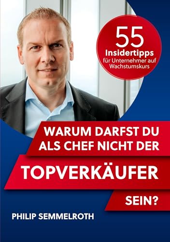Warum darfst du als Chef nicht der Topverkäufer sein?: 55 Insidertipps für Unternehmer auf Wachstumskurs Warum darfst du als Chef nicht der Topverkäufer sein?: 55 Insidertipps für Unternehmer auf Wachstumskurs