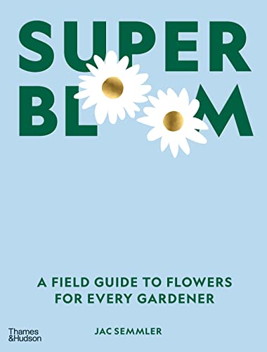 Super Bloom: A Field Guide to Flowers for Every Gardener von Thames & Hudson