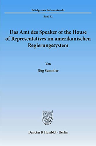Das Amt des Speaker of the House of Representatives im amerikanischen Regierungssystem.: Dissertationsschrift (Beiträge zum Parlamentsrecht)
