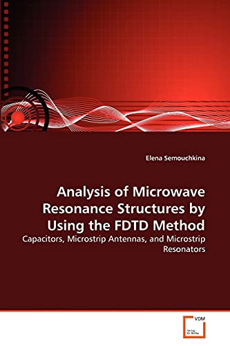 Analysis of Microwave Resonance Structures by Using the FDTD Method: Capacitors, Microstrip Antennas, and Microstrip Resonators von VDM Verlag