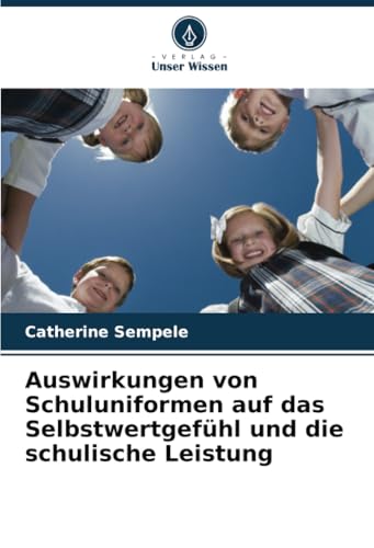 Auswirkungen von Schuluniformen auf das Selbstwertgefühl und die schulische Leistung von Verlag Unser Wissen