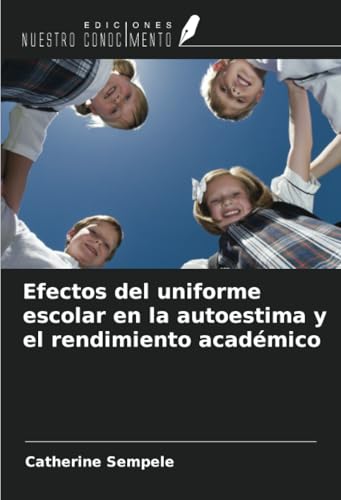 Efectos del uniforme escolar en la autoestima y el rendimiento académico von Ediciones Nuestro Conocimiento