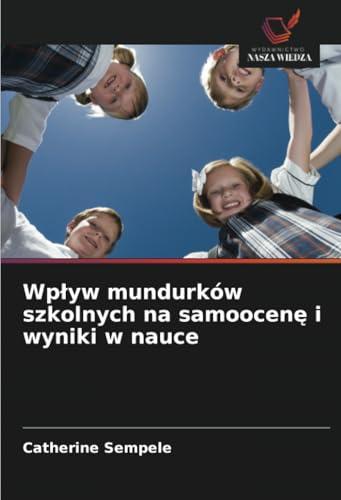Wpływ mundurków szkolnych na samoocenę i wyniki w nauce: DE von Wydawnictwo Nasza Wiedza