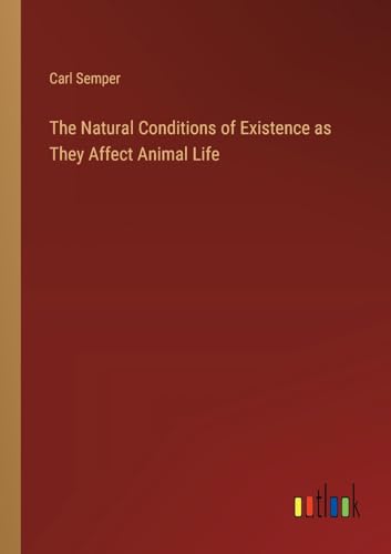 The Natural Conditions of Existence as They Affect Animal Life von Outlook Verlag