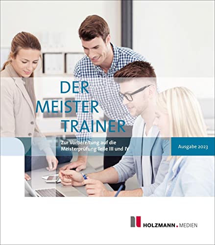 Der MeisterTrainer: Zur Vorbereitung auf die Meisterprüfung Teile III + IV- Ausgabe 2023 von Holzmann Medien