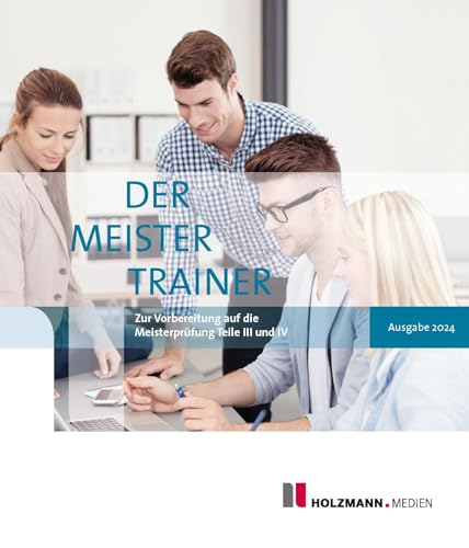 Der MeisterTrainer: Zur Vorbereitung auf die Meisterprüfung Teile III + IV - Ausgabe 2024 von Holzmann Medien