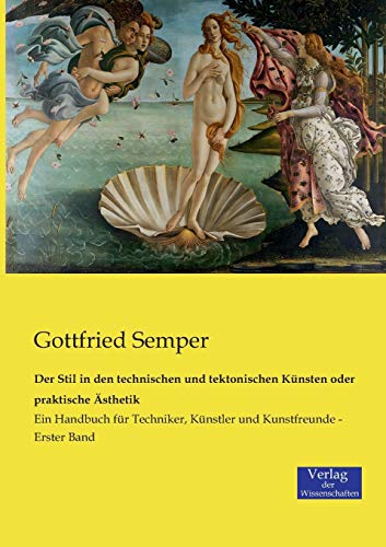 Der Stil in den technischen und tektonischen Künsten oder praktische Ästhetik: Ein Handbuch für Techniker, Künstler und Kunstfreunde - Erster Band von Vero Verlag