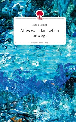 Alles was das Leben bewegt. Life is a Story - story.one von story.one publishing