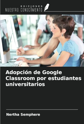 Adopción de Google Classroom por estudiantes universitarios von Ediciones Nuestro Conocimiento