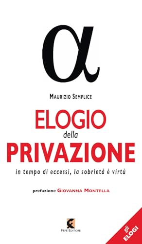 Elogio della privazione. In tempo di eccessi, la sobrietà è virtù (Gli elogi) von Fefè