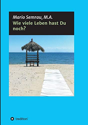 Wie viele Leben hast Du noch?: Herzlich willkommen an Bord! Wir begeben uns in diesem Buch gemeinsam auf eine ganz besondere Reise - die Reise zu uns selbst von tredition